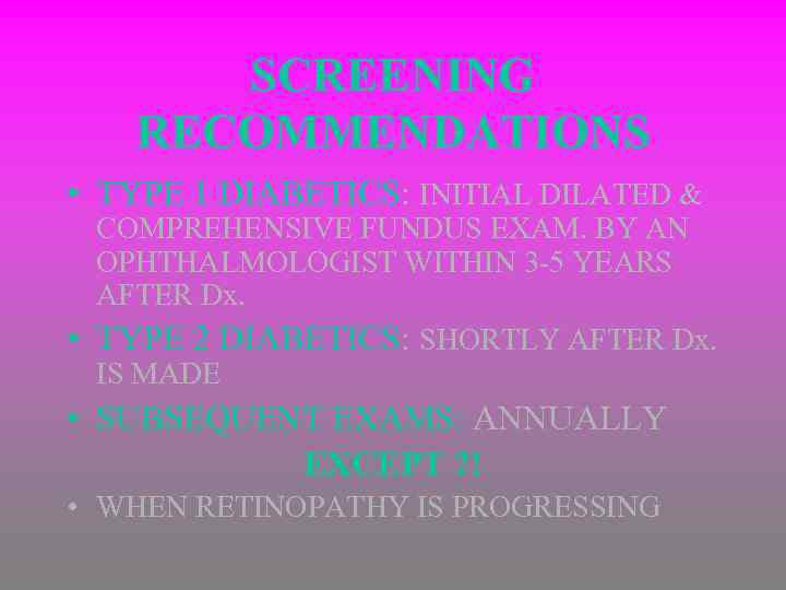 SCREENING RECOMMENDATIONS • TYPE 1 DIABETICS: INITIAL DILATED & COMPREHENSIVE FUNDUS EXAM. BY AN
