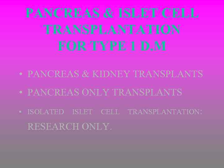 PANCREAS & ISLET CELL TRANSPLANTATION FOR TYPE 1 D. M • PANCREAS & KIDNEY