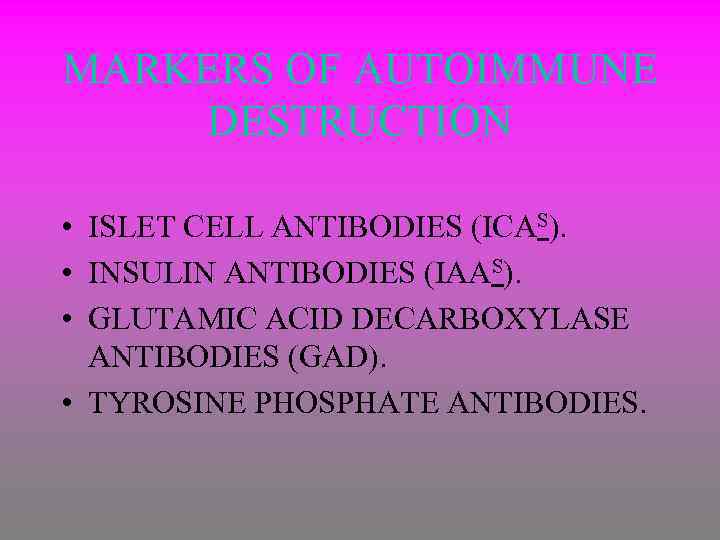MARKERS OF AUTOIMMUNE DESTRUCTION • ISLET CELL ANTIBODIES (ICAS). • INSULIN ANTIBODIES (IAAS). •