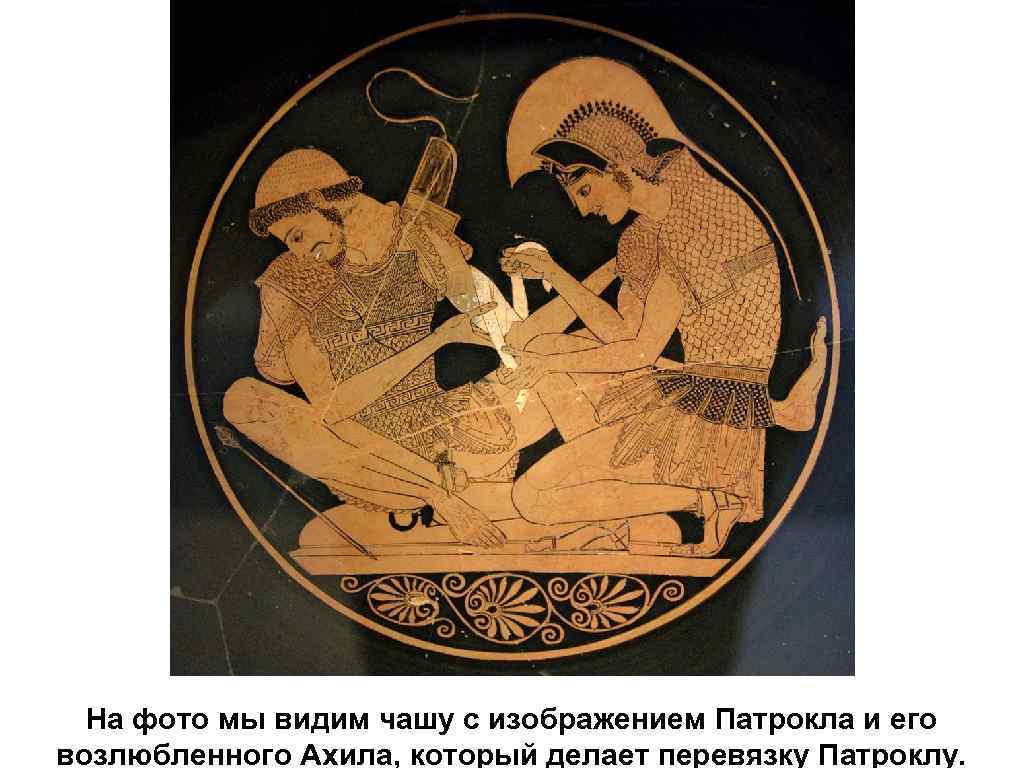 На фото мы видим чашу с изображением Патрокла и его возлюбленного Ахила, который делает