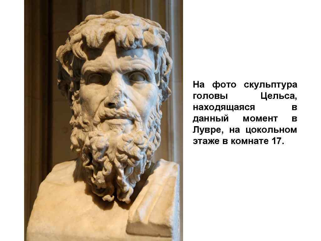 На фото скульптура головы Цельса, находящаяся в данный момент в Лувре, на цокольном этаже