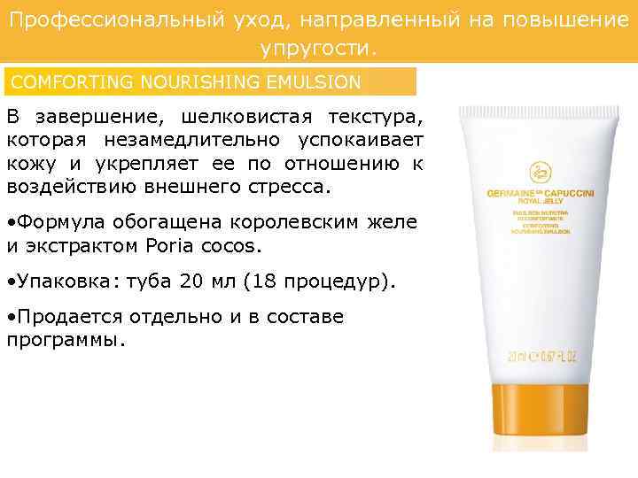 Профессиональный уход, направленный на повышение упругости. COMFORTING NOURISHING EMULSION В завершение, шелковистая текстура, которая