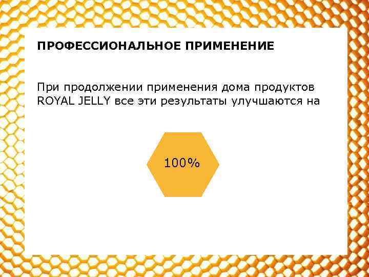 ПРОФЕССИОНАЛЬНОЕ ПРИМЕНЕНИЕ При продолжении применения дома продуктов ROYAL JELLY все эти результаты улучшаются на