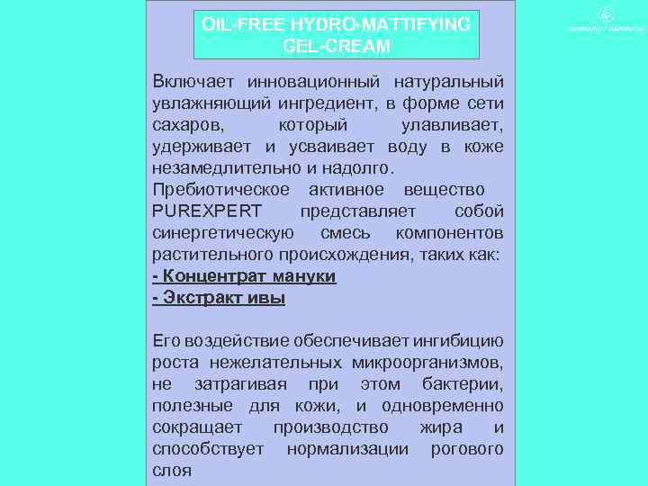 OIL-FREE HYDRO-MATTIFYING GEL-CREAM Включает инновационный натуральный увлажняющий ингредиент, в форме сети сахаров, который улавливает,