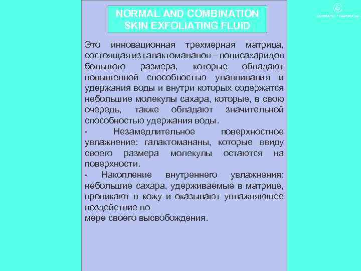 NORMAL AND COMBINATION SKIN EXFOLIATING FLUID Это инновационная трехмерная матрица, состоящая из галактомананов –