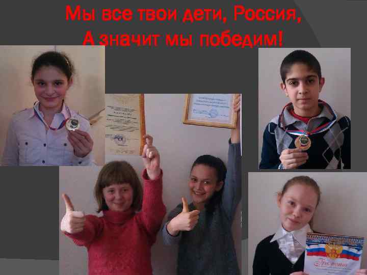 Мы все твои дети, Россия, А значит мы победим! 