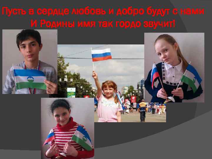 Пусть в сердце любовь и добро будут с нами И Родины имя так гордо