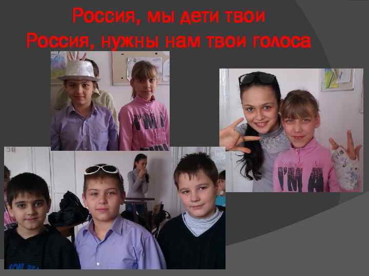 Россия, мы дети твои Россия, нужны нам твои голоса 