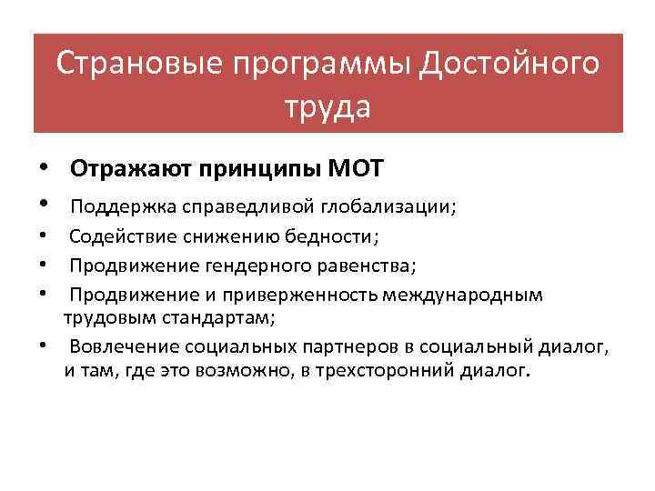 Страновые программы Достойного труда • Отражают принципы МОТ • Поддержка справедливой глобализации; • Содействие