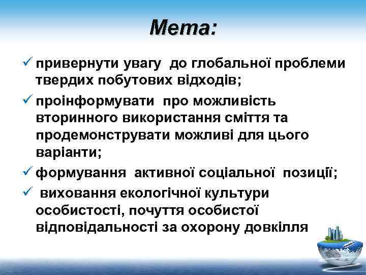 Мета: ü привернути увагу до глобальної проблеми твердих побутових відходів; ü проінформувати про можливість