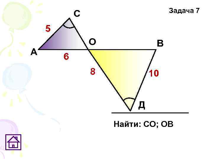 Задача 7 С 5 А О В 6 8 10 Д Найти: СО; ОВ