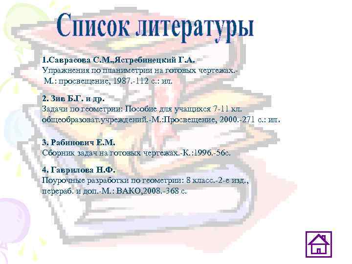 1. Саврасова С. М. , Ястребинецкий Г. А. Упражнения по планиметрии на готовых чертежах.