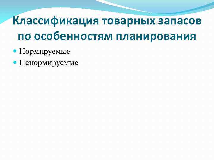 Классификация товарных запасов по особенностям планирования Нормируемые Ненормируемые 