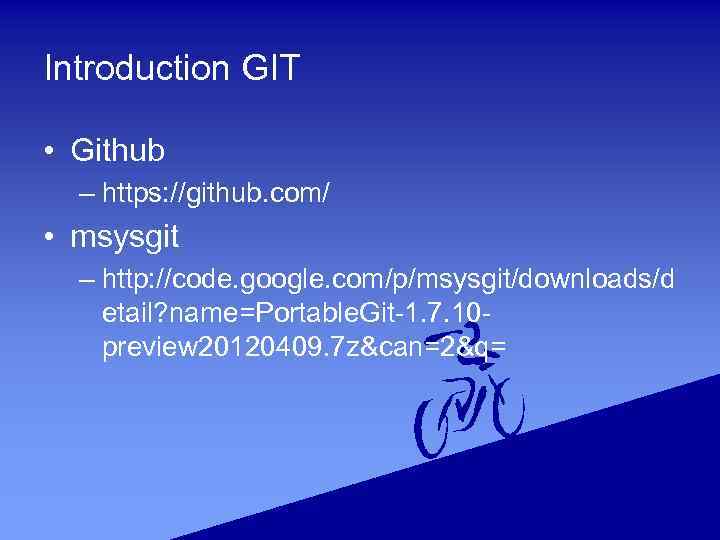 Introduction GIT • Github – https: //github. com/ • msysgit – http: //code. google.