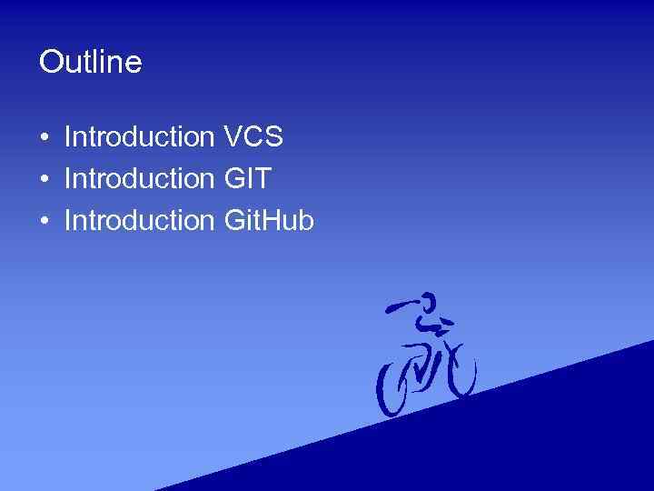 Outline • Introduction VCS • Introduction GIT • Introduction Git. Hub 