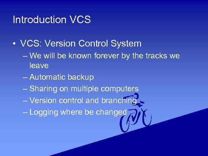 Introduction VCS • VCS: Version Control System – We will be known forever by