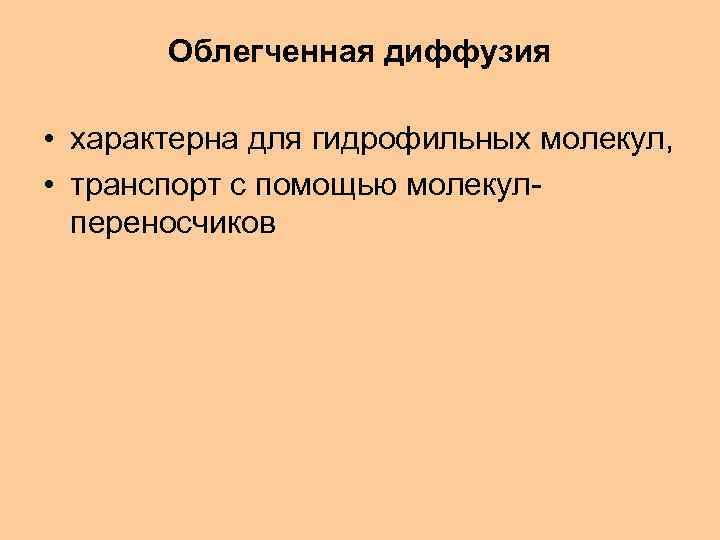 Облегченная диффузия • характерна для гидрофильных молекул, • транспорт с помощью молекулпереносчиков 