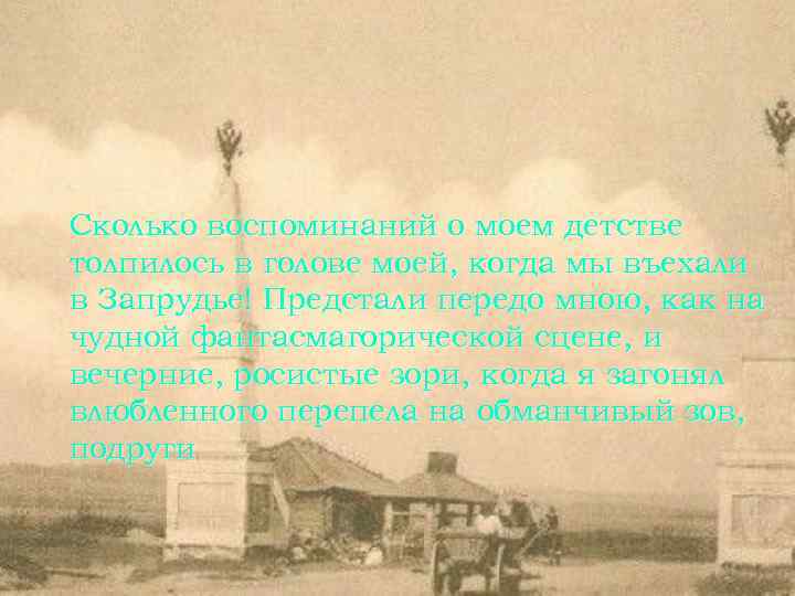 Сколько воспоминаний о моем детстве толпилось в голове моей, когда мы въехали в Запрудье!