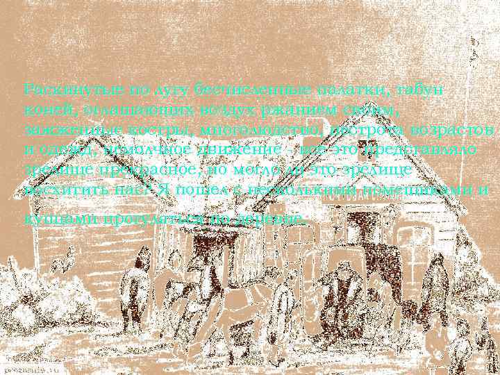 Раскинутые по лугу бесчисленные палатки, табун коней, оглашающих воздух ржанием своим, зажженные костры, многолюдство,
