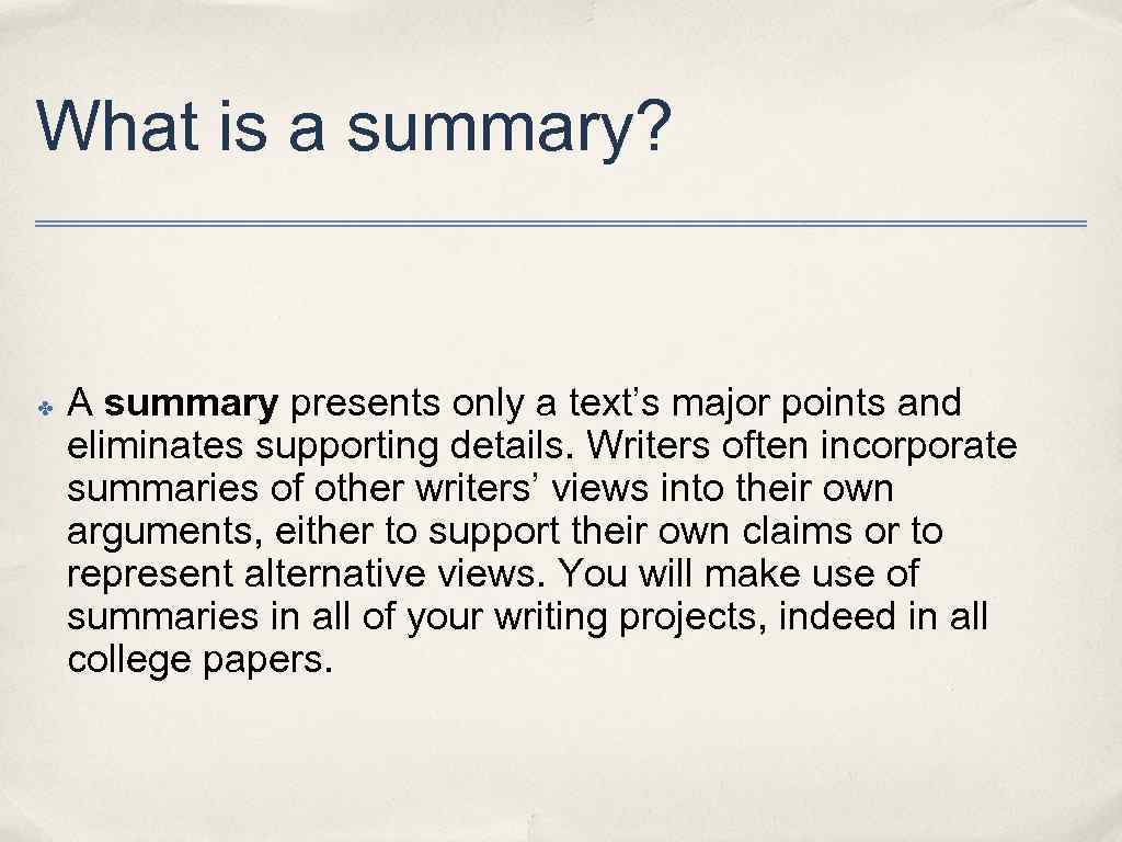 What is a summary? ✤ A summary presents only a text’s major points and