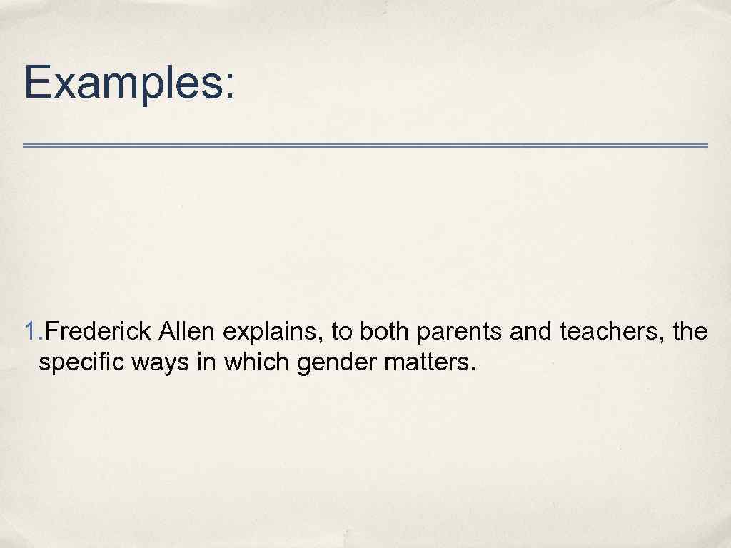 Examples: 1. Frederick Allen explains, to both parents and teachers, the specific ways in