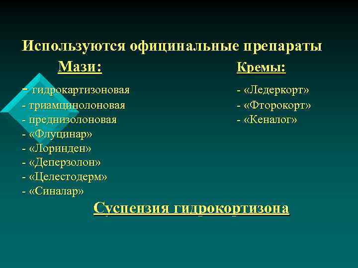 Используются официнальные препараты Мази: Кремы: - гидрокартизоновая - триамцинолоновая - преднизолоновая - «Флуцинар» -