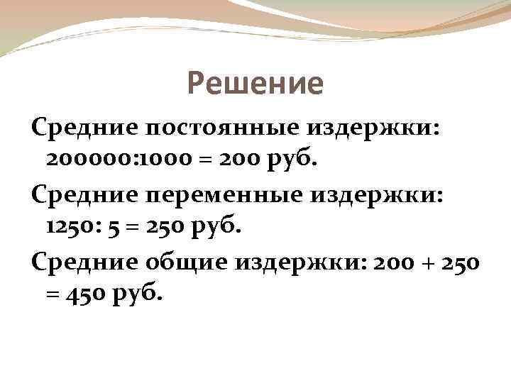 Решение Средние постоянные издержки: 200000: 1000 = 200 руб. Средние переменные издержки: 1250: 5