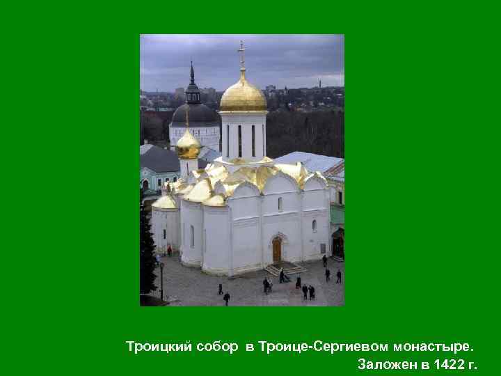 Троицкий собор в Троице-Сергиевом монастыре. Заложен в 1422 г. 