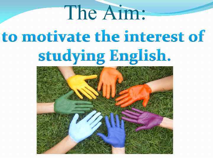 The Aim: to motivate the interest of studying English. 