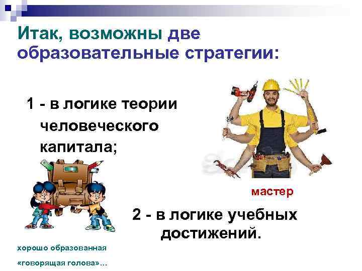 Итак, возможны две образовательные стратегии: 1 - в логике теории человеческого капитала; мастер 2