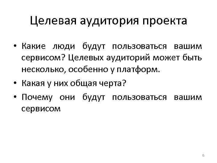 Целевая аудитория проекта • Какие люди будут пользоваться вашим сервисом? Целевых аудиторий может быть