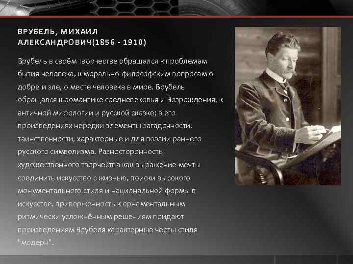 ВРУБЕЛЬ, МИХАИЛ АЛЕКСАНДРОВИЧ(1856 - 1910) Врубель в своём творчестве обращался к проблемам бытия человека,