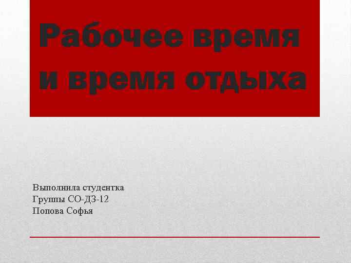 Рабочее время и время отдыха Выполнила студентка Группы СО-ДЗ-12 Попова Софья 