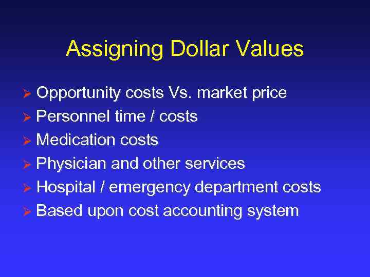 Assigning Dollar Values Ø Opportunity costs Vs. market price Ø Personnel time / costs