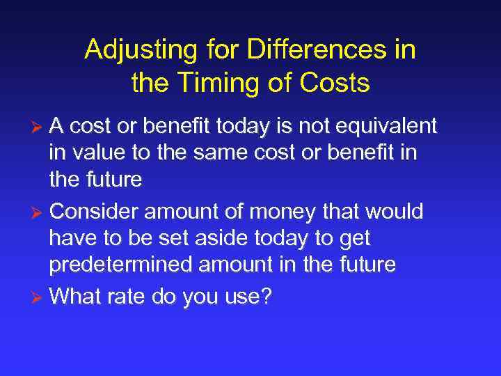 Adjusting for Differences in the Timing of Costs ØA cost or benefit today is