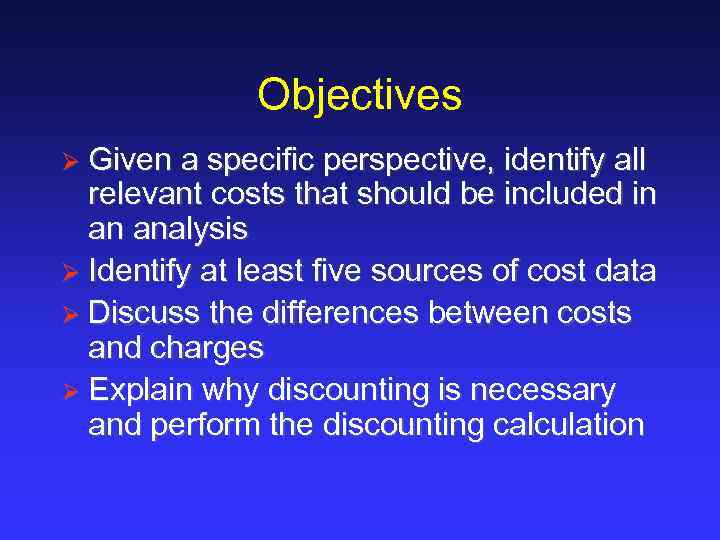 Objectives Ø Given a specific perspective, identify all relevant costs that should be included