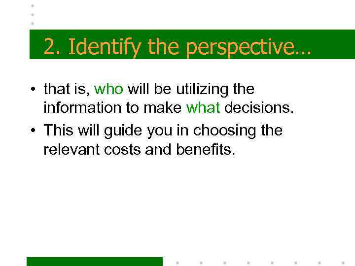 2. Identify the perspective… • that is, who will be utilizing the information to