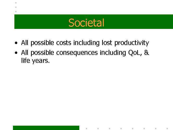 Societal • All possible costs including lost productivity • All possible consequences including Qo.