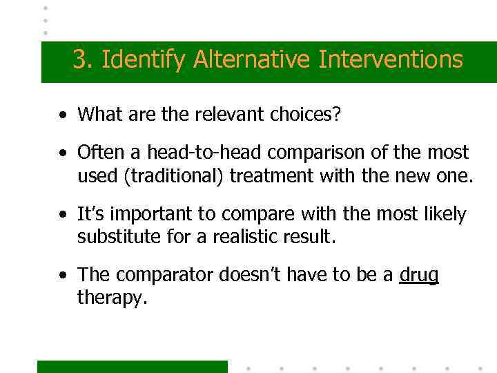 3. Identify Alternative Interventions • What are the relevant choices? • Often a head-to-head