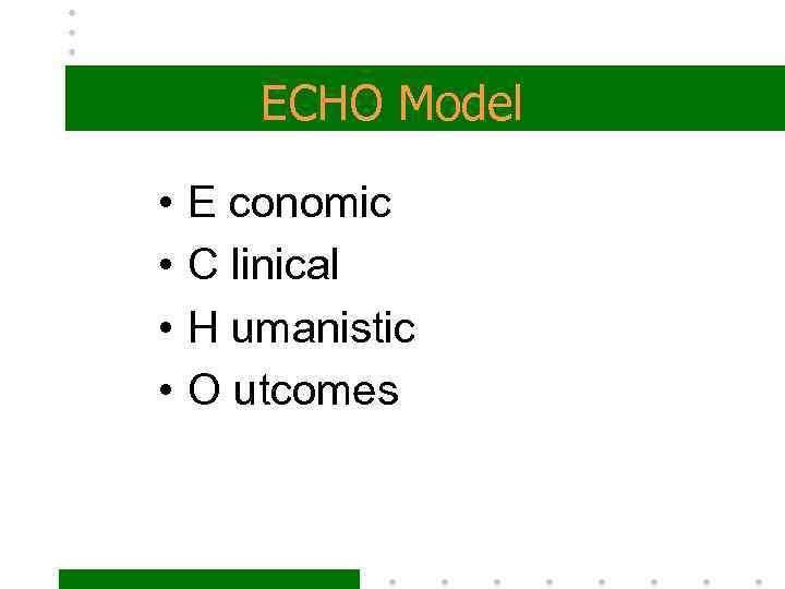 ECHO Model • • E conomic C linical H umanistic O utcomes 