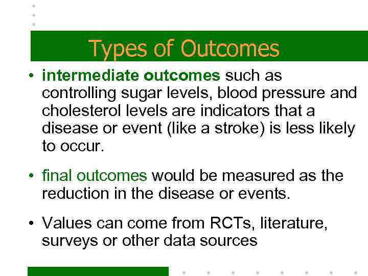 Types of Outcomes • intermediate outcomes such as controlling sugar levels, blood pressure and