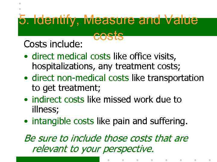 5. Identify, Measure and Value costs Costs include: • direct medical costs like office