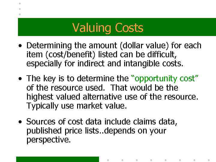 Valuing Costs • Determining the amount (dollar value) for each item (cost/benefit) listed can