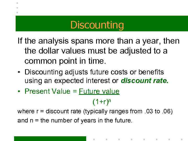 Discounting If the analysis spans more than a year, then the dollar values must