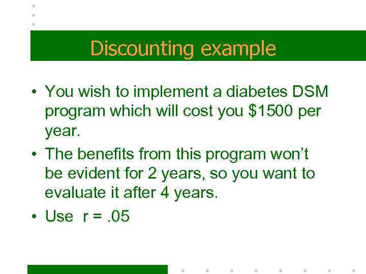 Discounting example • You wish to implement a diabetes DSM program which will cost