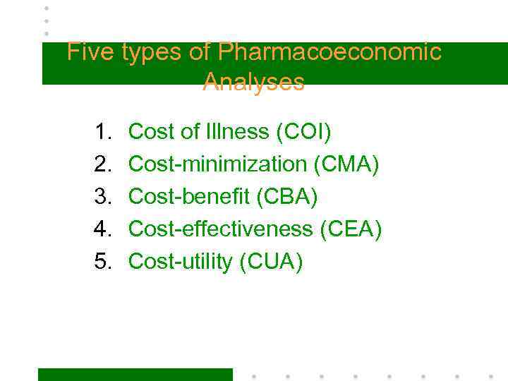 Five types of Pharmacoeconomic Analyses 1. 2. 3. 4. 5. Cost of Illness (COI)