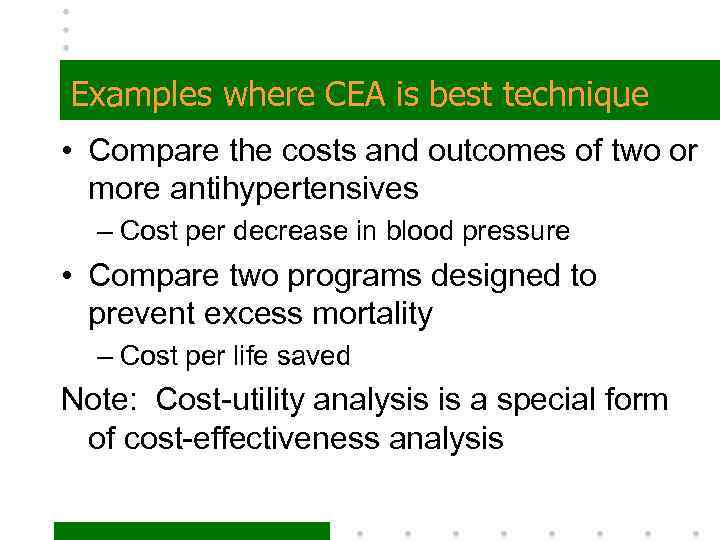 Examples where CEA is best technique • Compare the costs and outcomes of two