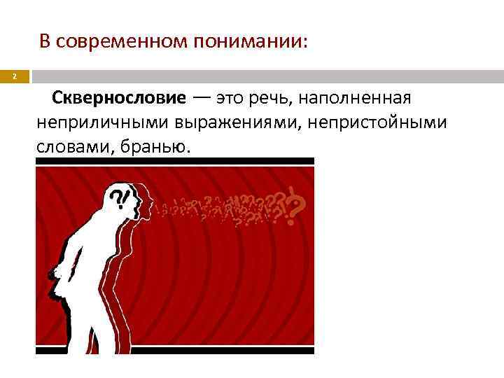 В современном понимании: 2 Сквернословие — это речь, наполненная неприличными выражениями, непристойными словами, бранью.