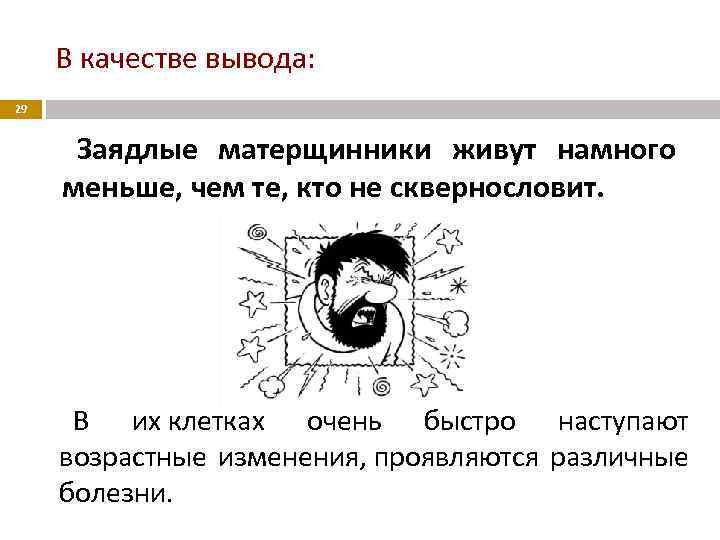 В качестве вывода: 29 Заядлые матерщинники живут намного меньше, чем те, кто не сквернословит.