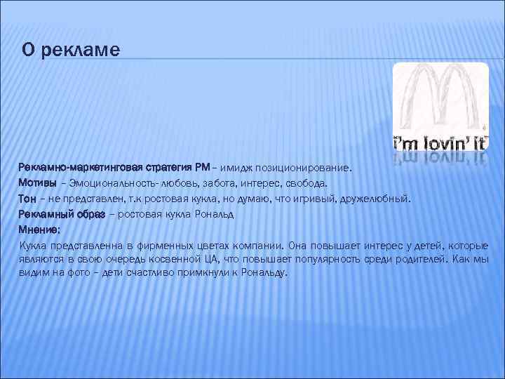 О рекламе Рекламно-маркетинговая стратегия РМ– имидж позиционирование. Мотивы – Эмоциональность- любовь, забота, интерес, свобода.